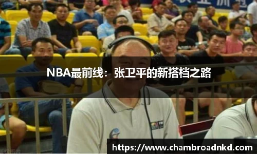 NBA最前线：张卫平的新搭档之路