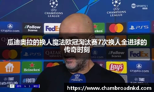 瓜迪奥拉的换人魔法欧冠淘汰赛7次换人全进球的传奇时刻