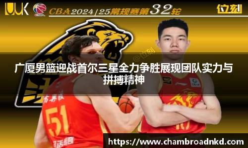 广厦男篮迎战首尔三星全力争胜展现团队实力与拼搏精神